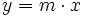 y=m \cdot x
