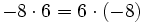 -8 \cdot 6 = 6 \cdot (-8)\,