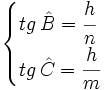\begin{cases} tg \, \hat B = \cfrac{h}{n} \\ tg \, \hat C = \cfrac{h}{m} \end{cases}