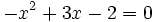 -x^2+3x-2=0\;