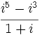 \cfrac{i^5-i^3}{1+i}