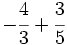 -\cfrac{4}{3}+\cfrac{3}{5}