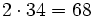 2 \cdot 34=68\,\!