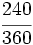 \cfrac{240}{360}\;