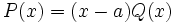 P(x)=(x-a)Q(x)\;
