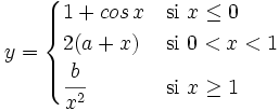 y = \begin{cases} 1+cos \, x & \mbox{si }x \le 0 \\  2(a+x) & \mbox{si }0<x<1 \\ \cfrac{b}{x^2} & \mbox{si }x \ge 1 \end{cases}