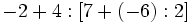 -2+4:[7+(-6):2]\;