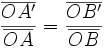 \frac {\overline{OA'}} {\overline{OA}} = \frac {\overline{OB'}} {\overline{OB}}