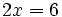 2x=6\;