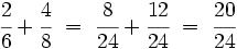 \cfrac{2}{6}+\cfrac{4}{8} \ = \ \cfrac{8}{24} + \cfrac{12}{24} \ = \ \cfrac{20}{24}