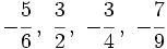 -\cfrac{5}{6} \, , \ \cfrac{3}{2} \, , \ -\cfrac{3}{4} \, , \ -\cfrac{7}{9}