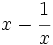 x - \cfrac{1}{x}\;\!