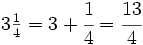 3 \begin{matrix} \frac{1}{4} \end{matrix}=3+\cfrac{1}{4}= \cfrac{13}{4}