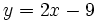 y=2x-9 \;