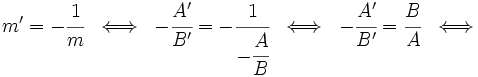 m'=-\cfrac{1}{m} \; \iff \; -\cfrac{A'}{B'}= -\cfrac{1}{-\cfrac{A}{B}} \; \iff \; -\cfrac{A'}{B'}=\cfrac{B}{A} \; \iff \;