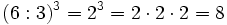 (6 : 3)^3 = 2^3 = 2 \cdot 2 \cdot 2 = 8