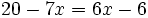 20-7x=6x-6\;