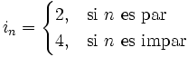 i_n= \begin{cases} 2, & \mbox{si }n\mbox{ es par} \\ 4, & \mbox{si }n\mbox{ es impar} \end{cases}