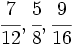 \cfrac{7}{12}, \cfrac{5}{8}, \cfrac{9}{16}