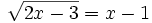 \sqrt{2x-3}=x-1