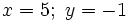 x=5; \ y=-1\;\!