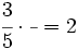 \cfrac{3}{5} \cdot \cfrac{~}{~} = 2