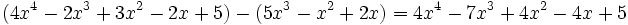(4x^4 - 2x^3 + 3x^2 - 2x + 5 ) - ( 5x^3 - x^2 + 2x ) = 4x^4-7x^3+4x^2-4x+5 \;\!