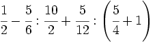 \cfrac{1}{2}-\cfrac{5}{6}:\cfrac{10}{2}+\cfrac{5}{12}: \left ( \cfrac{5}{4} +1\right )