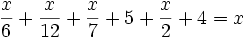 \frac {x} {6} + \frac {x} {12} + \frac {x} {7} +  5 + \frac {x} {2} + 4 = x