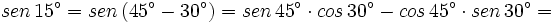 sen \, 15^\circ= sen \, (45^\circ - 30^\circ)=sen \, 45^\circ \cdot cos \, 30^\circ - cos \, 45^\circ \cdot sen \, 30^\circ=