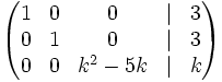 \left( \begin{matrix}     1 & 0 & 0 & | & 3     \\     0 & 1 & 0 & | & 3     \\     0 & 0 & k^2-5k & | & k   \end{matrix} \right)