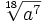 \sqrt[18]{a^7}