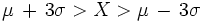 \mu \, + \, 3 \sigma > X > \mu \, - \, 3 \sigma
