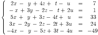 \left\{ \begin{matrix}     ~2x \, - \, ~y \, + \, 4z + \, ~t - \, ~u & = & ~~7     \\     ~-x \, + \, 3y \, - \, 2z - \, ~t + \, 2u & = & ~~1     \\     ~5x \, + \, ~y \, + \, 3z - \, 4t + \, ~u & = & ~33     \\     ~3x \, - \, 2y \, - \, 2z - \, 2t + \, 3u & = & ~24     \\     -4x \, - \, ~y \, - \, 5z + \, 3t - \, 4u & = & -49   \end{matrix} \right.