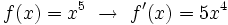 f(x)=x^5 \ \rightarrow \ f'(x)=5x^4