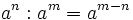 a^n : a^m=a^{m-n}\;