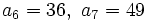 a_6=36, \ a_7=49