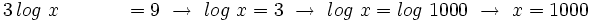 3 \, log \ x \quad \qquad ~   =9 \ \rightarrow \ log \ x = 3 \ \rightarrow \ log \ x = log \ 1000  \ \rightarrow \ x=1000