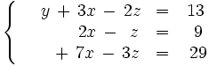 \left\{ \begin{matrix} ~~~~y \, + \, 3x \, - \, 2z & = & 13 \\ ~~\quad \, ~\quad \, 2x \, - \, ~z & = & ~9 \\ ~~\quad \, + \, 7x \, - \, 3z & = & ~29 \end{matrix} \right.