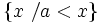 \left \{ x \ / a < x \right \}