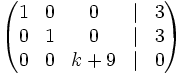 \left( \begin{matrix}     1 & 0 & 0 & | & 3     \\     0 & 1 & 0 & | & 3     \\     0 & 0 & k+9 & | & 0   \end{matrix} \right)