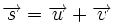\overrightarrow{s}=\overrightarrow{u}+\overrightarrow{v}