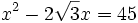 x^2-2\sqrt{3}x=45\;