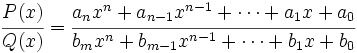 \cfrac{P(x)}{Q(x)}=\cfrac{a_nx^n+a_{n-1}x^{n-1}+ \cdots + a_1 x + a_0}{b_m x^n+b_{m-1}x^{n-1}+ \cdots + b_1 x + b_0}\;