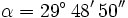 \alpha=29^\circ \, 48' \, 50''