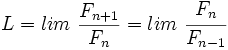 L = lim \ \frac {F_{n+1}}{F_n}=lim \ \cfrac {F_n}{F_{n-1}}