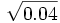 \sqrt{0.04}