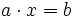 a \cdot x = b