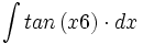 \int tan\left({x}{6}\right) \cdot dx