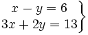 \left . \begin{matrix} x-y=6 \\ 3x+2y=13 \end{matrix} \right \}